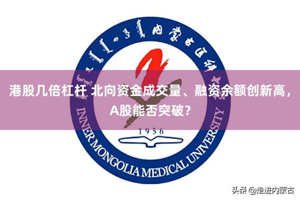 港股几倍杠杆 北向资金成交量、融资余额创新高，A股能否突破？