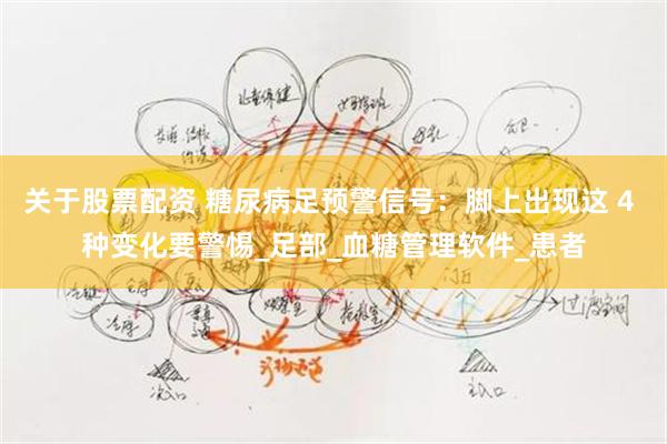 关于股票配资 糖尿病足预警信号：脚上出现这 4 种变化要警惕_足部_血糖管理软件_患者