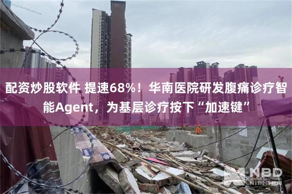 配资炒股软件 提速68%！华南医院研发腹痛诊疗智能Agent，为基层诊疗按下“加速键”